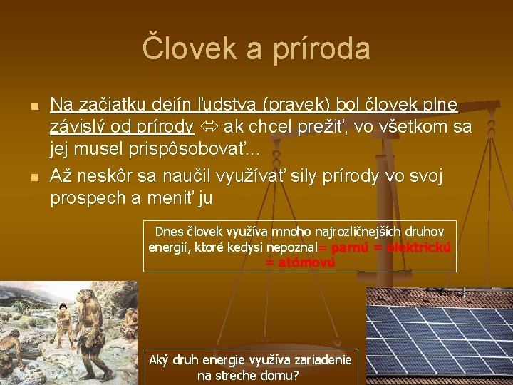 Človek a príroda n n Na začiatku dejín ľudstva (pravek) bol človek plne závislý