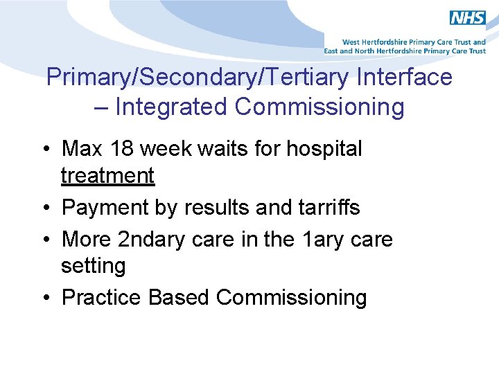 Primary/Secondary/Tertiary Interface – Integrated Commissioning • Max 18 week waits for hospital treatment •