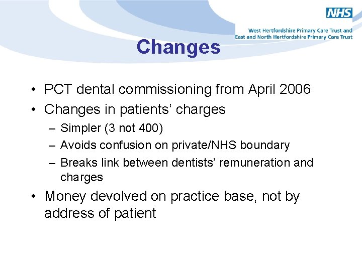 Changes • PCT dental commissioning from April 2006 • Changes in patients’ charges –