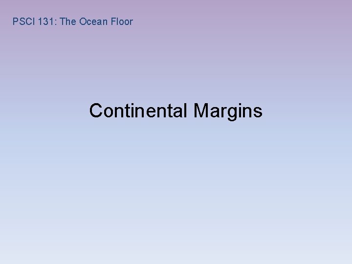 PSCI 131: The Ocean Floor Continental Margins 