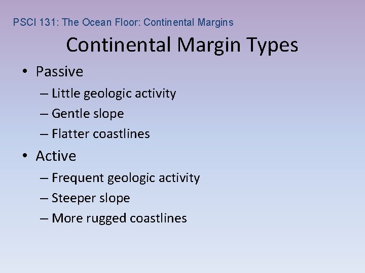 PSCI 131: The Ocean Floor: Continental Margins Continental Margin Types • Passive – Little