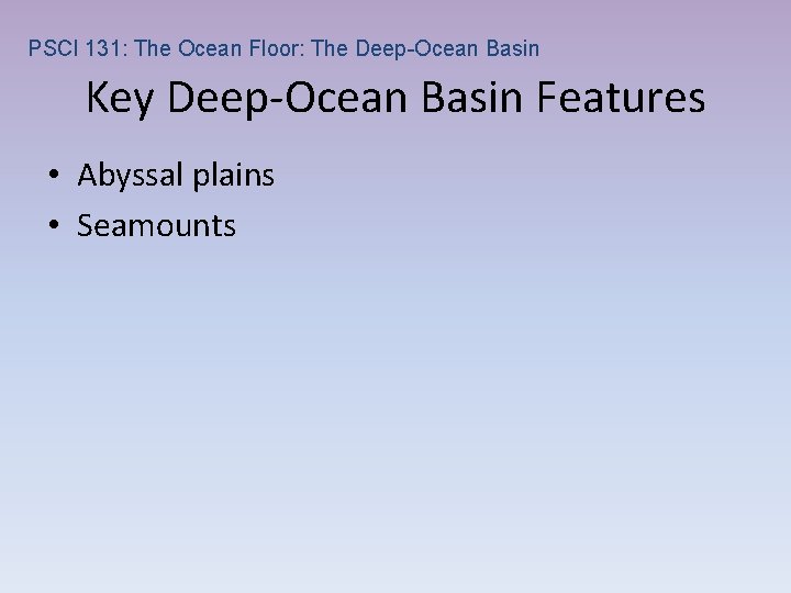 PSCI 131: The Ocean Floor: The Deep-Ocean Basin Key Deep-Ocean Basin Features • Abyssal