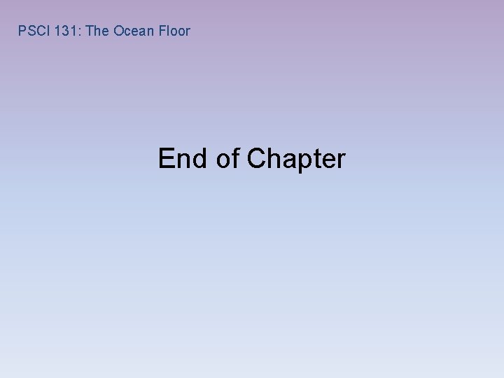 PSCI 131: The Ocean Floor End of Chapter 