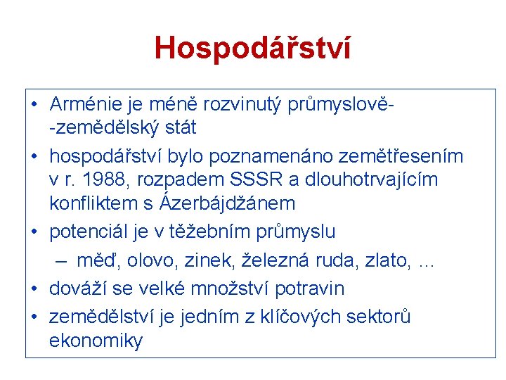 Hospodářství • Arménie je méně rozvinutý průmyslově-zemědělský stát • hospodářství bylo poznamenáno zemětřesením v