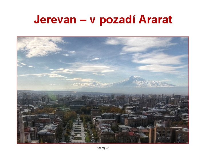 Jerevan – v pozadí Ararat <zdroj 3> 