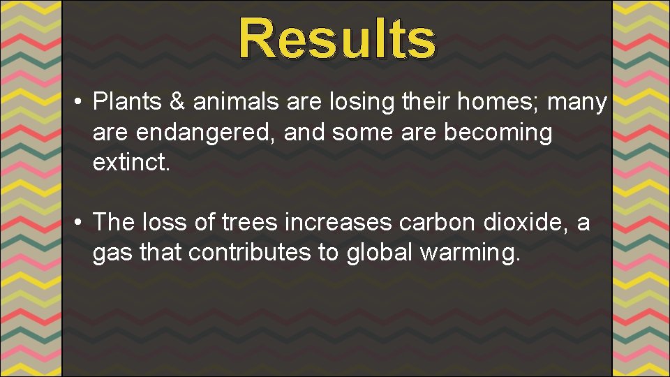 Results • Plants & animals are losing their homes; many are endangered, and some