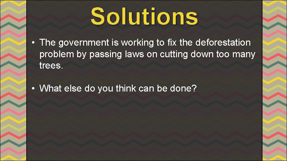 Solutions • The government is working to fix the deforestation problem by passing laws