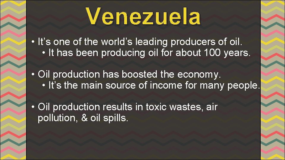 Venezuela • It’s one of the world’s leading producers of oil. • It has