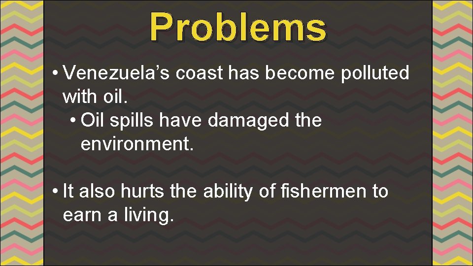 Problems • Venezuela’s coast has become polluted with oil. • Oil spills have damaged