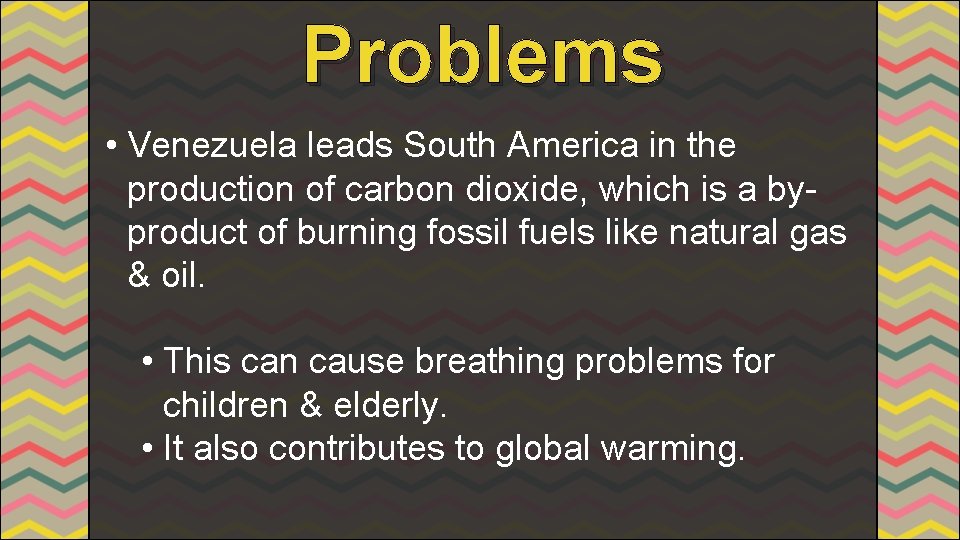 Problems • Venezuela leads South America in the production of carbon dioxide, which is