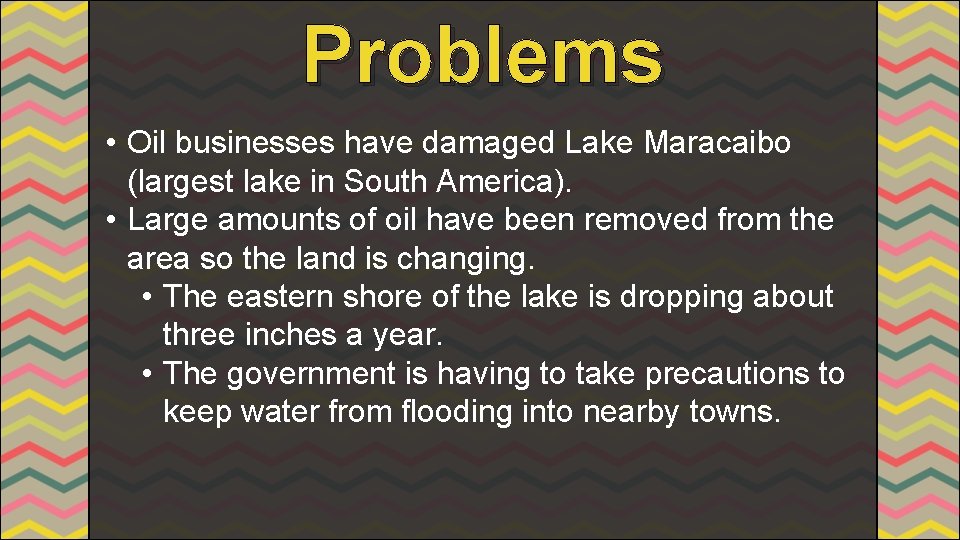 Problems • Oil businesses have damaged Lake Maracaibo (largest lake in South America). •