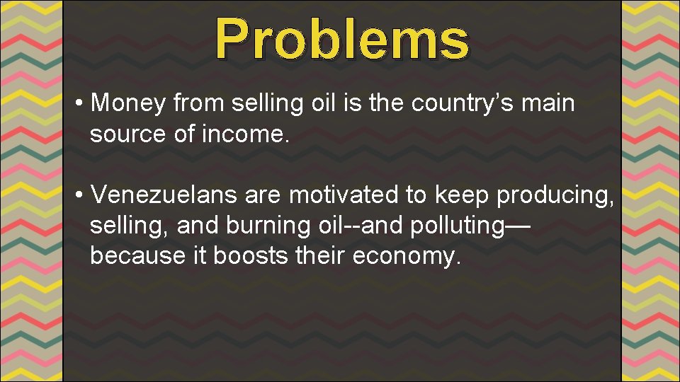 Problems • Money from selling oil is the country’s main source of income. •