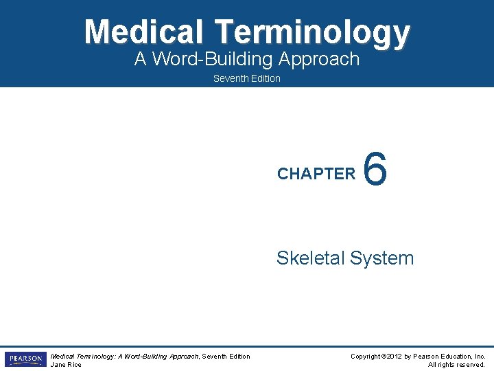 Medical Terminology A Word-Building Approach Seventh Edition CHAPTER 6 Skeletal System Medical Terminology: A
