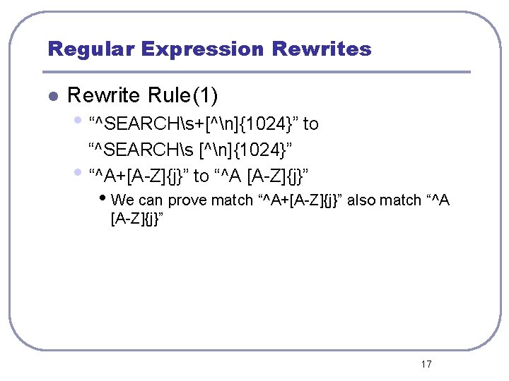 Regular Expression Rewrites l Rewrite Rule(1) • “^SEARCHs+[^n]{1024}” to “^SEARCHs [^n]{1024}” • “^A+[A-Z]{j}” to