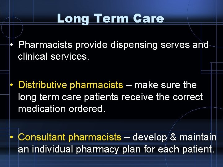 Long Term Care • Pharmacists provide dispensing serves and clinical services. • Distributive pharmacists