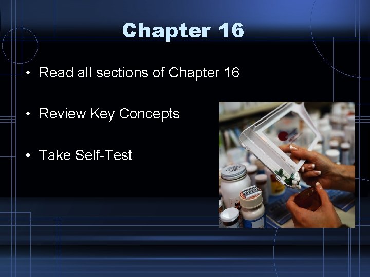 Chapter 16 • Read all sections of Chapter 16 • Review Key Concepts •