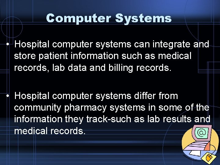 Computer Systems • Hospital computer systems can integrate and store patient information such as