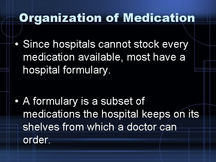 Organization of Medication • Since hospitals cannot stock every medication available, most have a