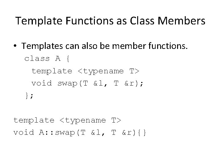 Template Functions as Class Members • Templates can also be member functions. class A