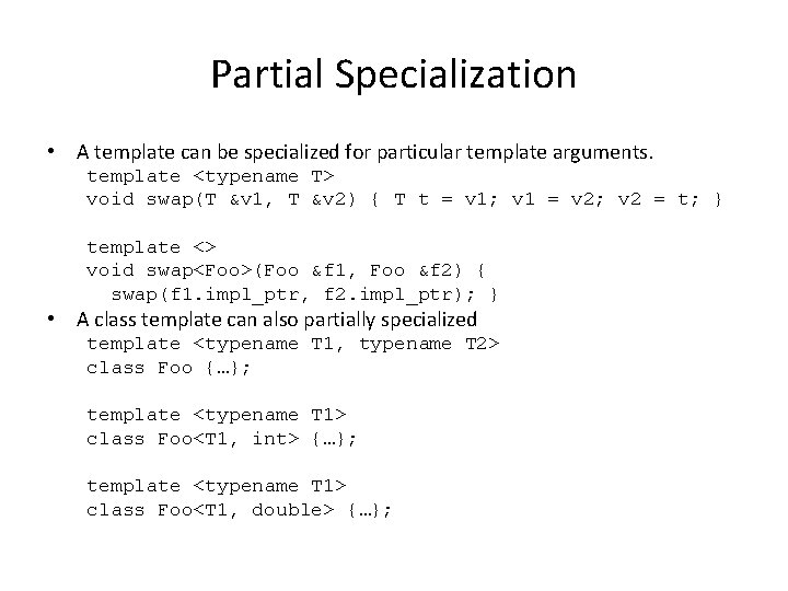 Partial Specialization • A template can be specialized for particular template arguments. template <typename