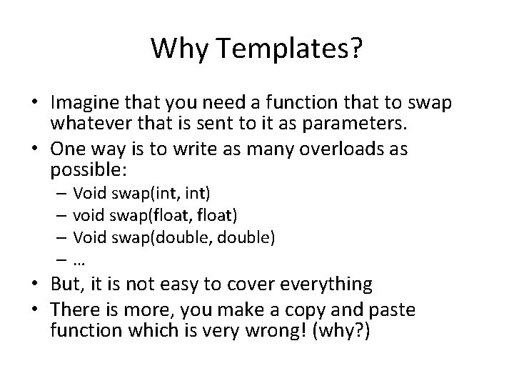 Why Templates? • Imagine that you need a function that to swap whatever that