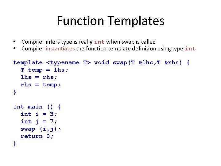 Function Templates • Compiler infers type is really int when swap is called •