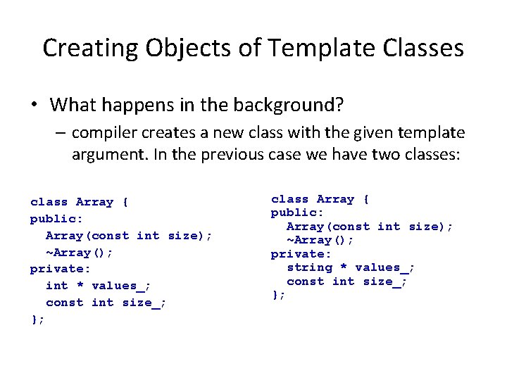 Creating Objects of Template Classes • What happens in the background? – compiler creates