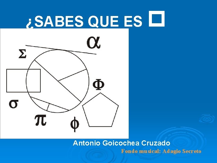 ¿SABES QUE ES (PI) Antonio Goicochea Cruzado Fondo musical: Adagio Secreto 