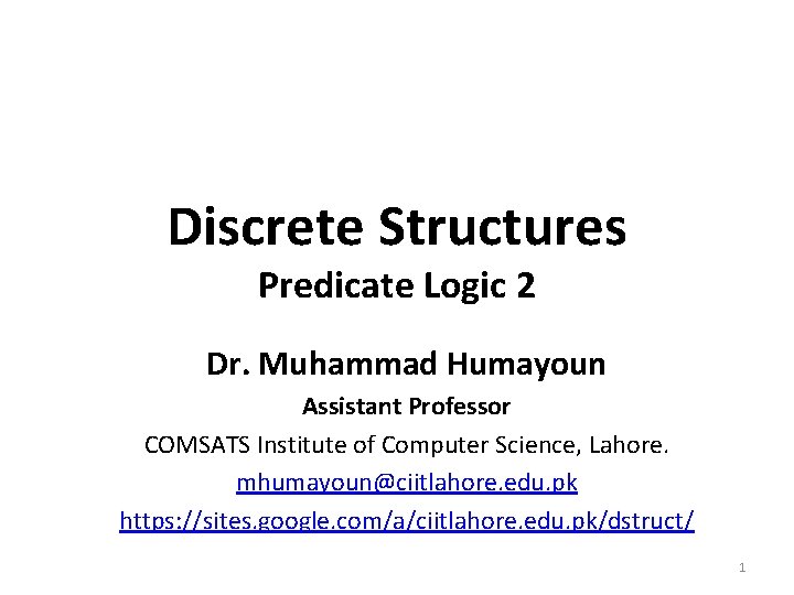 Discrete Structures Predicate Logic 2 Dr. Muhammad Humayoun Assistant Professor COMSATS Institute of Computer