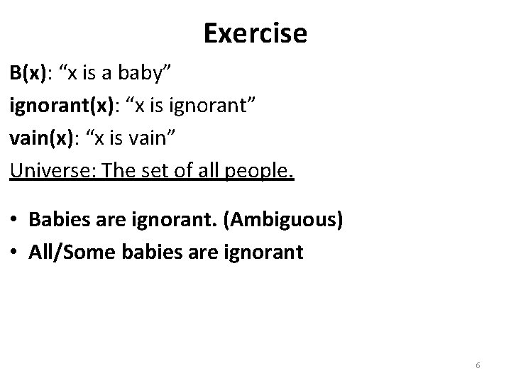 Exercise B(x): “x is a baby” ignorant(x): “x is ignorant” vain(x): “x is vain”