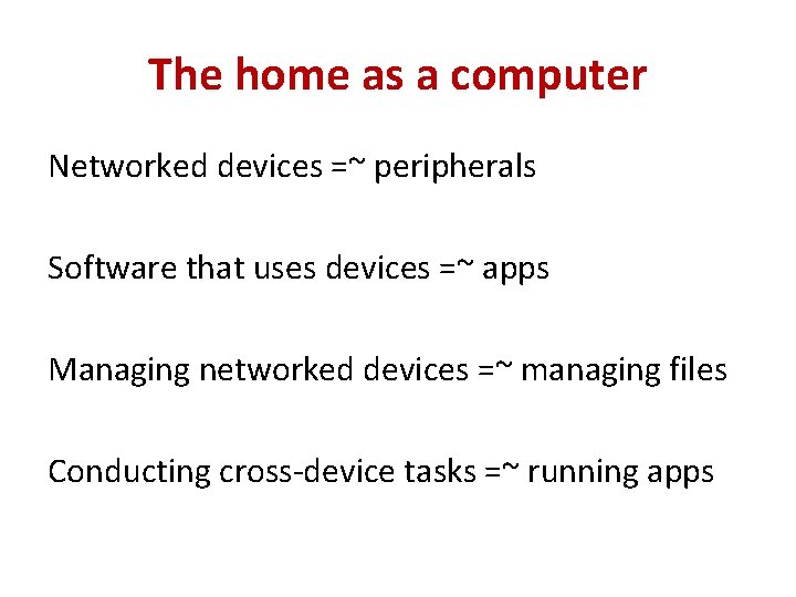 The home as a computer Networked devices =~ peripherals Software that uses devices =~