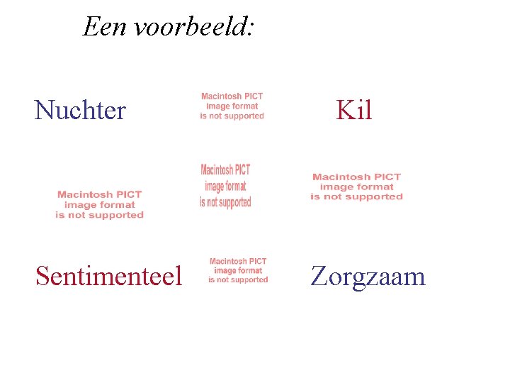 Een voorbeeld: Nuchter Sentimenteel Kil Zorgzaam 