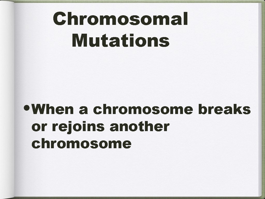 Chromosomal Mutations • When a chromosome breaks or rejoins another chromosome 