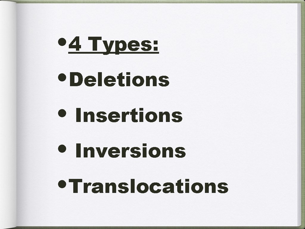  • 4 Types: • Deletions • Insertions • Inversions • Translocations 
