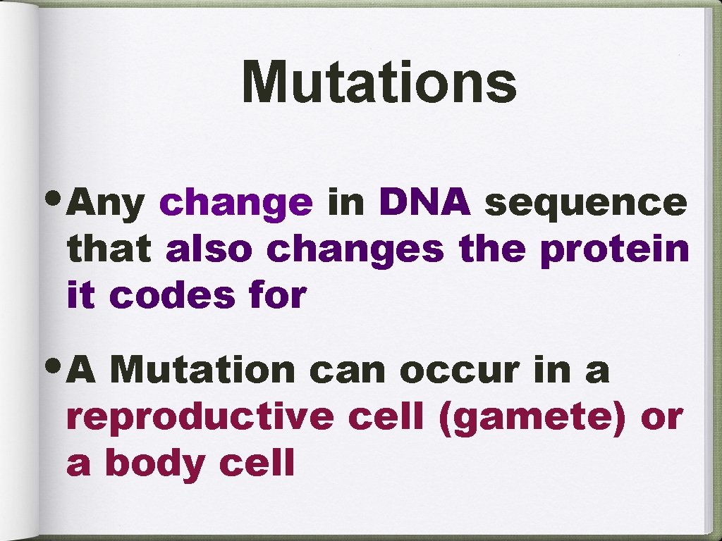 Mutations • Any change in DNA sequence that also changes the protein it codes