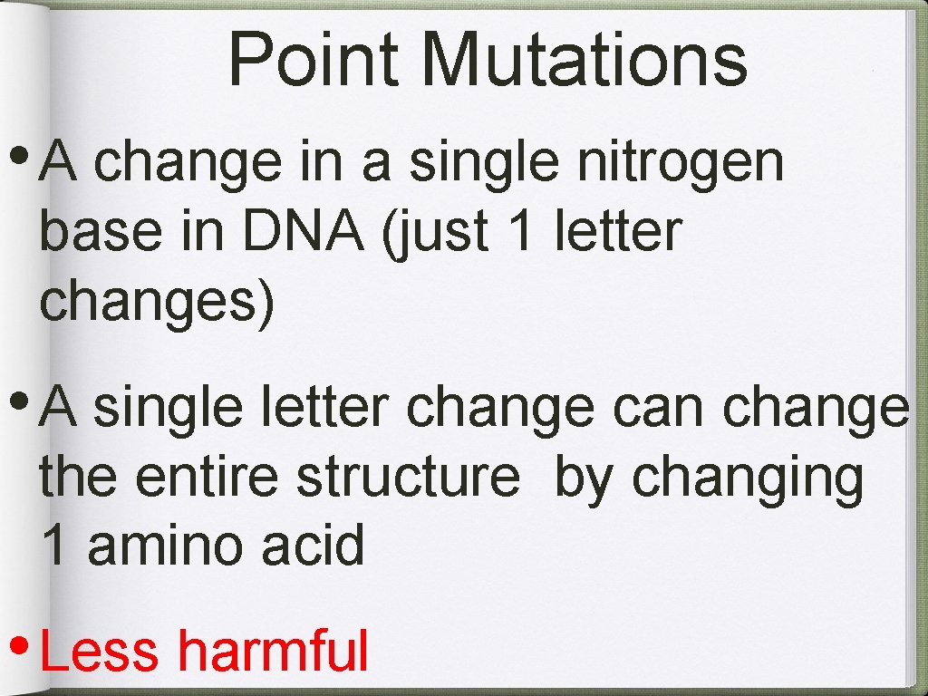 Point Mutations • A change in a single nitrogen base in DNA (just 1