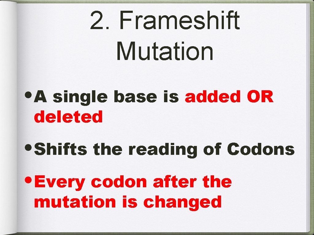 2. Frameshift Mutation • A single base is added OR deleted • Shifts the