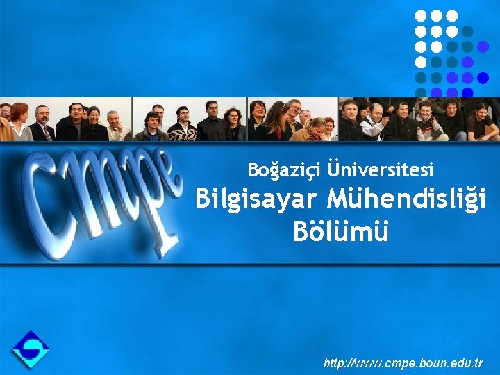 Boğaziçi Üniversitesi Bilgisayar Mühendisliği Bölümü http: //www. cmpe. boun. edu. tr 
