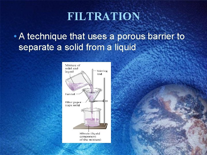 FILTRATION • A technique that uses a porous barrier to separate a solid from