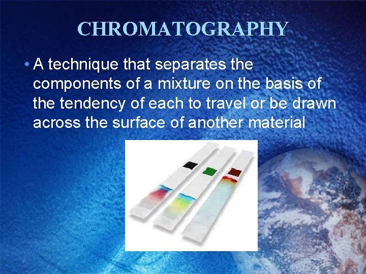 CHROMATOGRAPHY • A technique that separates the components of a mixture on the basis