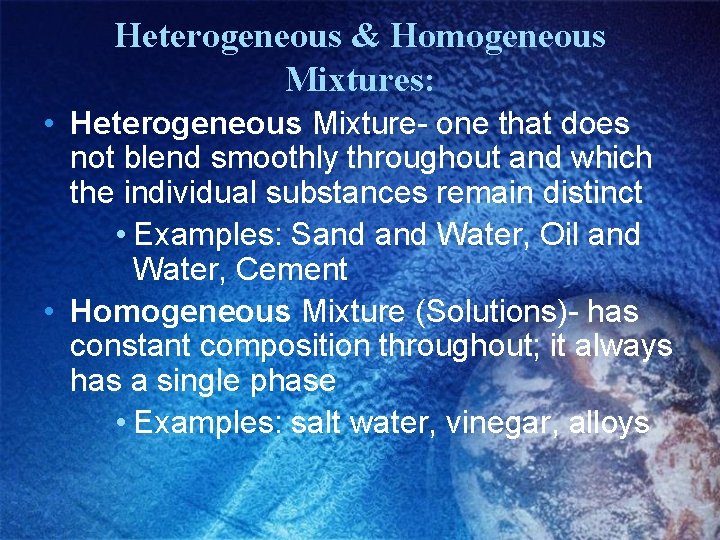 Heterogeneous & Homogeneous Mixtures: • Heterogeneous Mixture- one that does not blend smoothly throughout