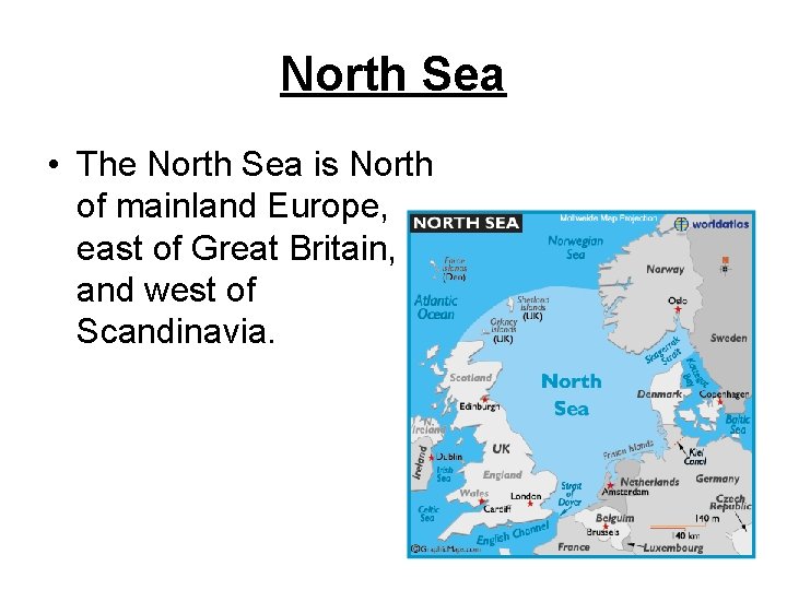 North Sea • The North Sea is North of mainland Europe, east of Great