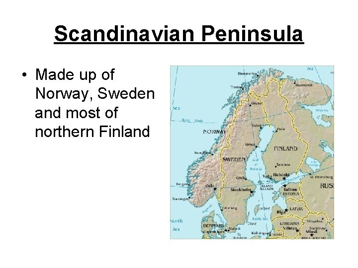 Scandinavian Peninsula • Made up of Norway, Sweden and most of northern Finland 