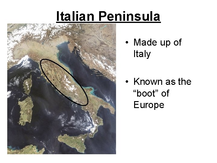 Italian Peninsula • Made up of Italy • Known as the “boot” of Europe