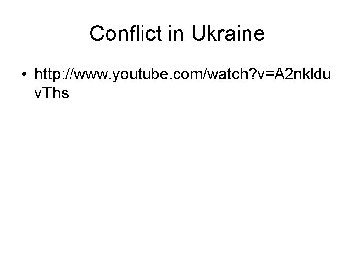 Conflict in Ukraine • http: //www. youtube. com/watch? v=A 2 nkldu v. Ths 