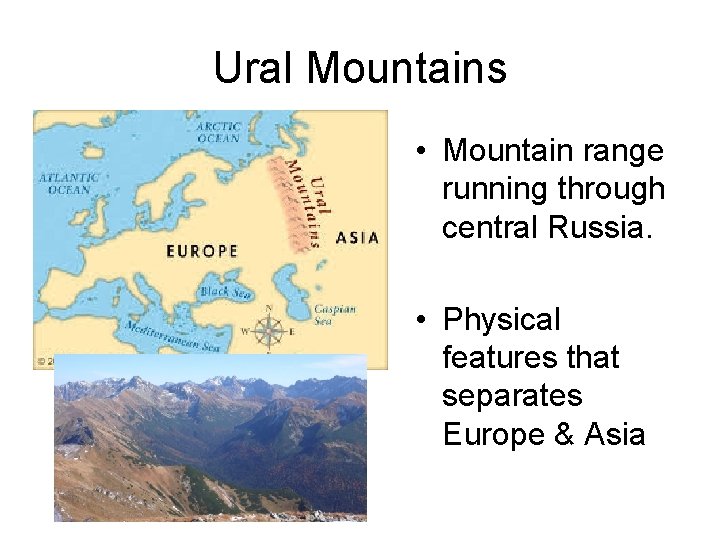 Ural Mountains • Mountain range running through central Russia. • Physical features that separates