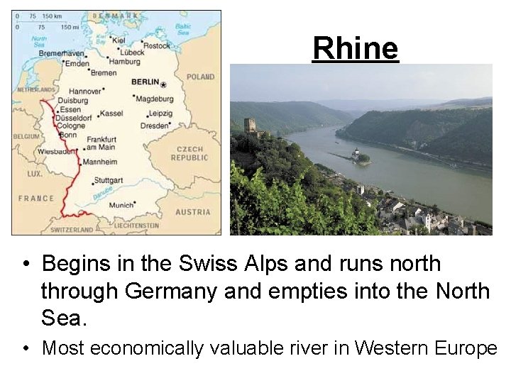 Rhine • Begins in the Swiss Alps and runs north through Germany and empties