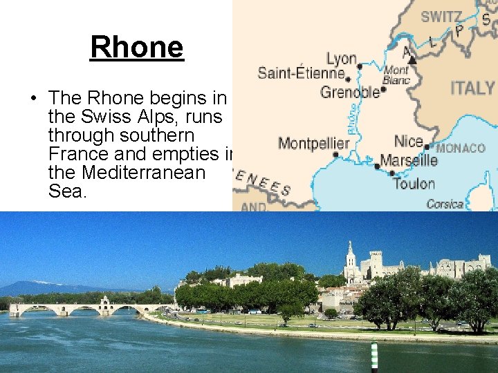 Rhone • The Rhone begins in the Swiss Alps, runs through southern France and