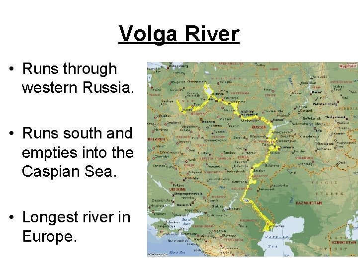 Volga River • Runs through western Russia. • Runs south and empties into the