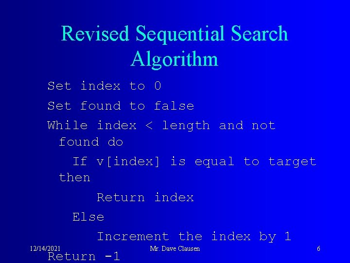 Revised Sequential Search Algorithm Set index to 0 Set found to false While index